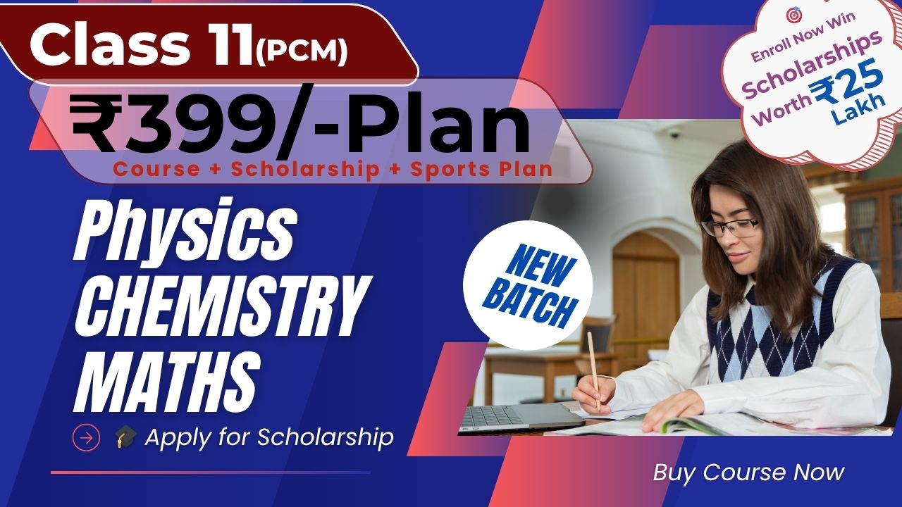 Class 11 (PCM)– ₹399 Course + Scholarship + Sports Plan