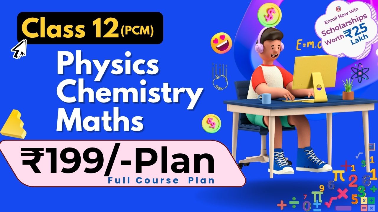Class 12 PCM – Full Course (₹199 Plan)